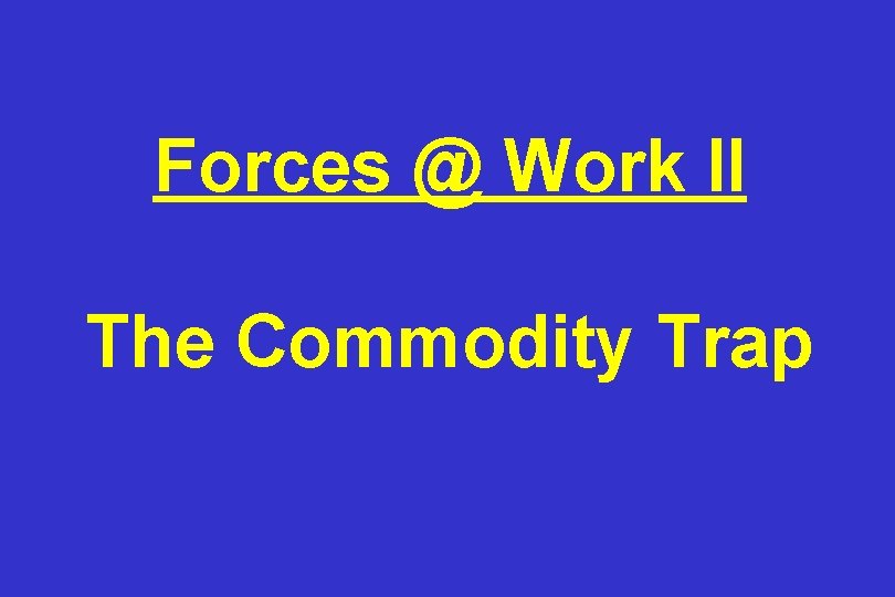 Forces @ Work II The Commodity Trap 