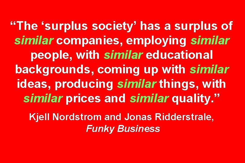 “The ‘surplus society’ has a surplus of similar companies, employing similar people, with similar