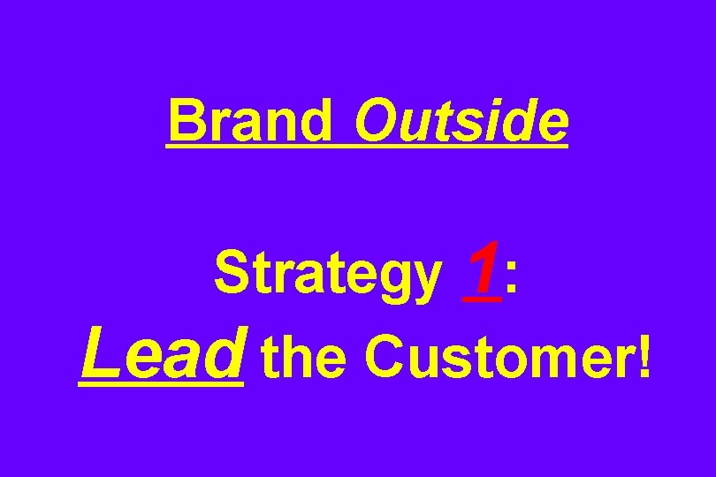 Brand Outside Strategy 1: Lead the Customer! 