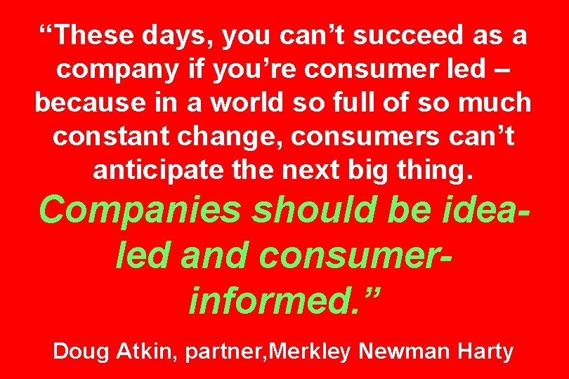 “These days, you can’t succeed as a company if you’re consumer led – because