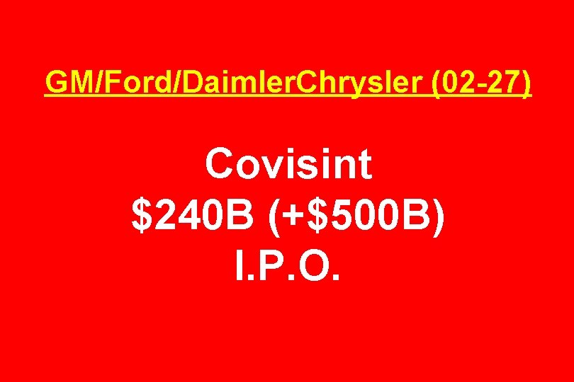 GM/Ford/Daimler. Chrysler (02 -27) Covisint $240 B (+$500 B) I. P. O. 
