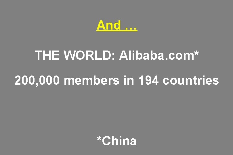 And … THE WORLD: Alibaba. com* 200, 000 members in 194 countries *China 