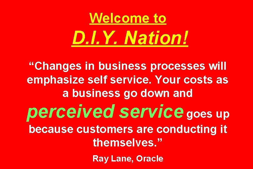 Welcome to D. I. Y. Nation! “Changes in business processes will emphasize self service.