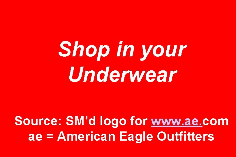 Shop in your Underwear Source: SM’d logo for www. ae. com ae = American