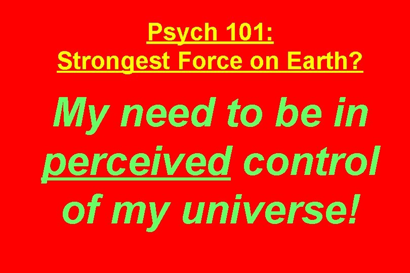 Psych 101: Strongest Force on Earth? My need to be in perceived control of