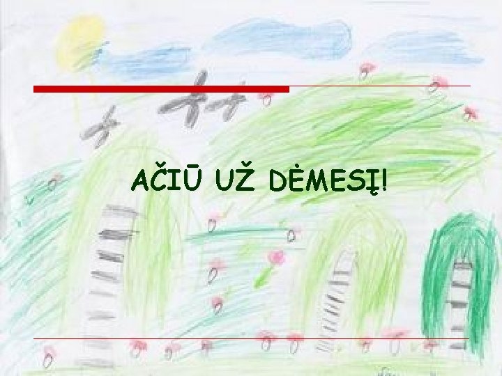 AČIŪ UŽ DĖMESĮ! 