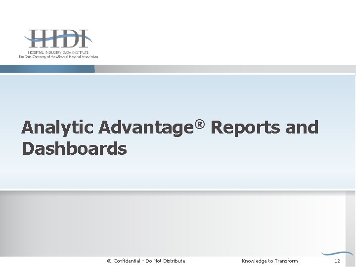 Analytic Advantage® Reports and Dashboards © Confidential - Do Not Distribute Knowledge to Transform