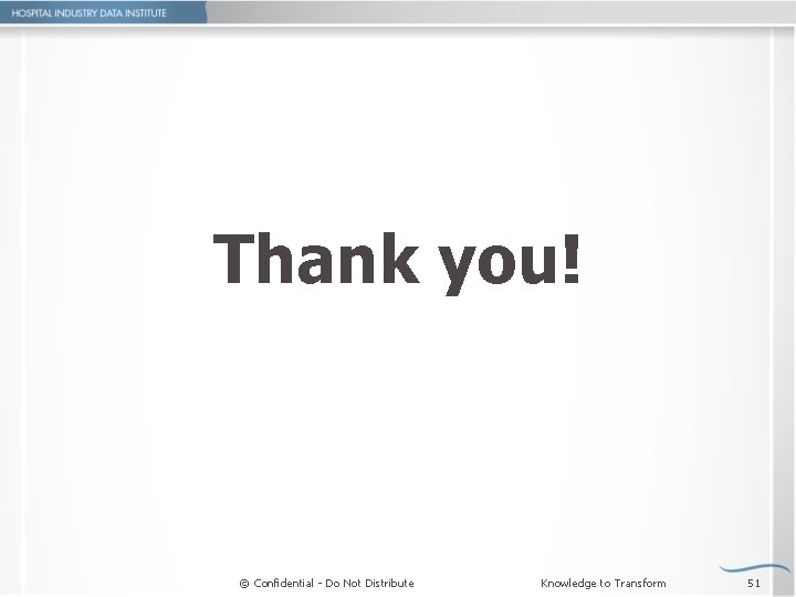 Thank you! © Confidential - Do Not Distribute Knowledge to Transform 51 