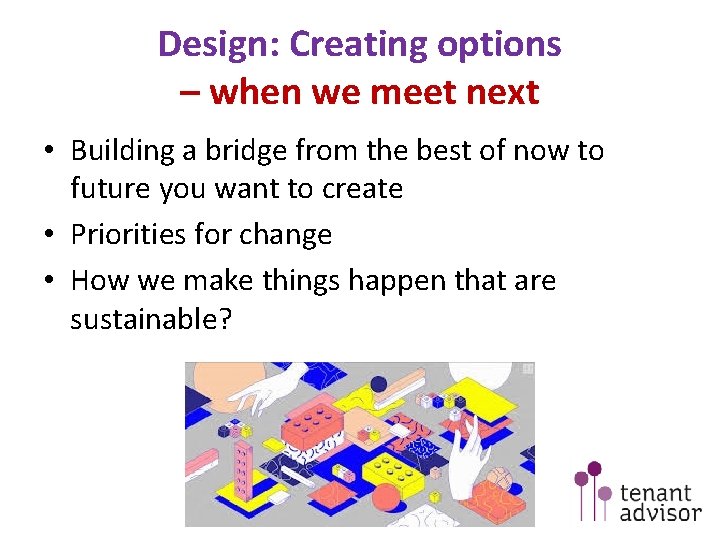 Design: Creating options – when we meet next • Building a bridge from the