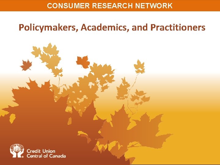 CONSUMER RESEARCH NETWORK Policymakers, Academics, and Practitioners 