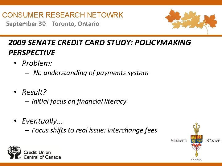 CONSUMER RESEARCH NETOWRK September 30 Toronto, Ontario 2009 SENATE CREDIT CARD STUDY: POLICYMAKING PERSPECTIVE