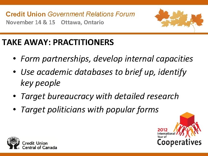 Credit Union Government Relations Forum November 14 & 15 Ottawa, Ontario TAKE AWAY: PRACTITIONERS