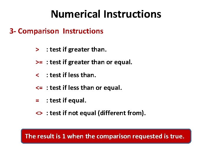 Numerical Instructions 3 - Comparison Instructions > : test if greater than. >= :