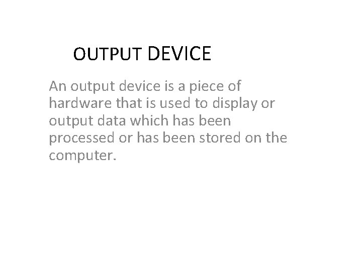 OUTPUT DEVICE An output device is a piece of hardware that is used to