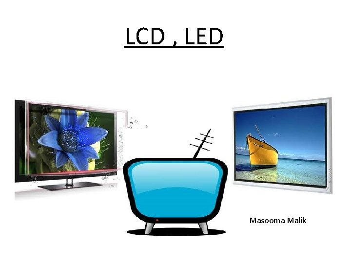 LCD , LED Masooma Malik 