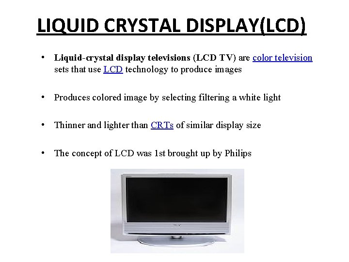 LIQUID CRYSTAL DISPLAY(LCD) • Liquid-crystal display televisions (LCD TV) are color television sets that