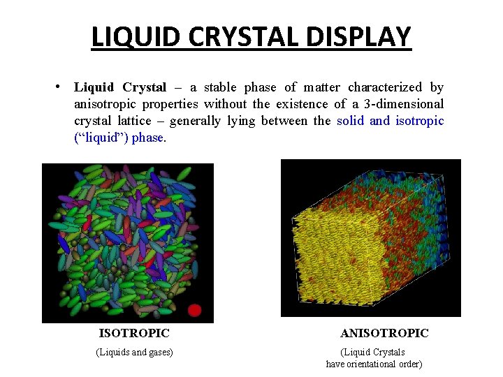 LIQUID CRYSTAL DISPLAY • Liquid Crystal – a stable phase of matter characterized by