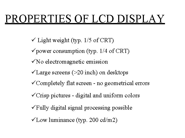 PROPERTIES OF LCD DISPLAY ü Light weight (typ. 1/5 of CRT) üpower consumption (typ.