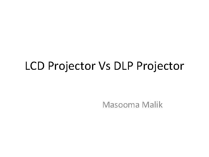 LCD Projector Vs DLP Projector Masooma Malik 