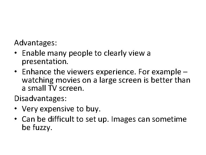 Advantages: • Enable many people to clearly view a presentation. • Enhance the viewers