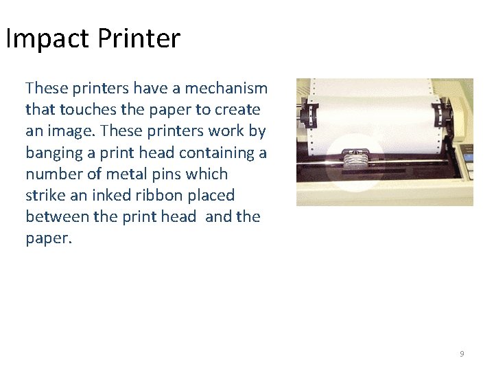 Impact Printer These printers have a mechanism that touches the paper to create an