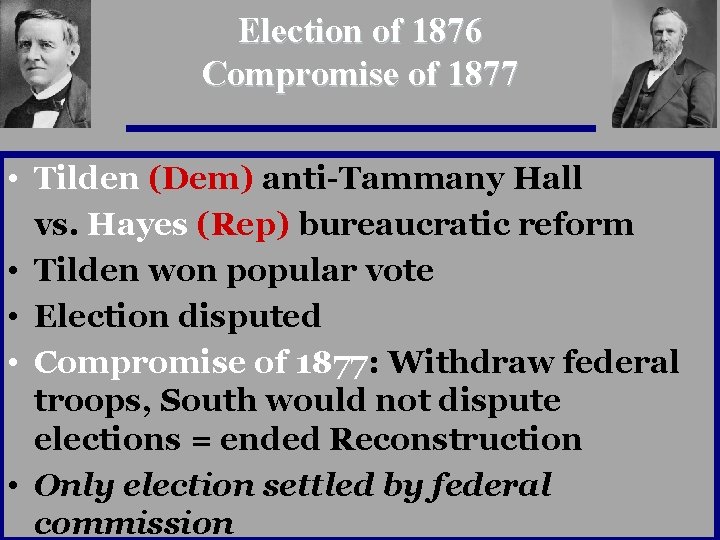 Election of 1876 Compromise of 1877 • Tilden (Dem) anti-Tammany Hall vs. Hayes (Rep)