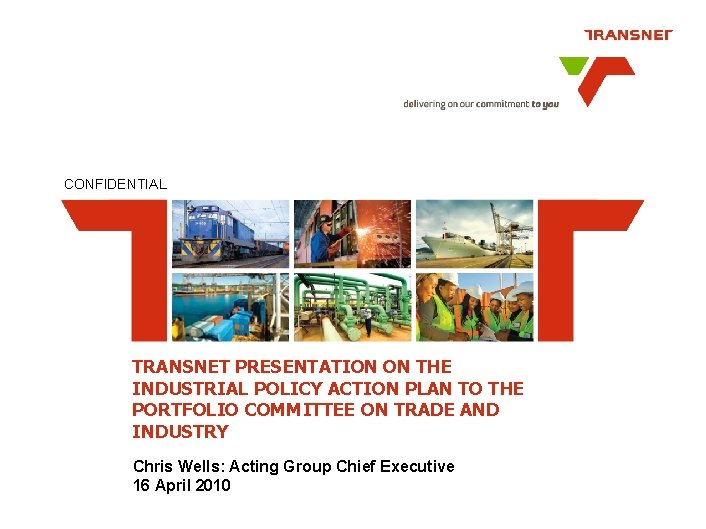 CONFIDENTIAL TRANSNET PRESENTATION ON THE INDUSTRIAL POLICY ACTION PLAN TO THE PORTFOLIO COMMITTEE ON CONFIDENTIAL TRANSNET PRESENTATION ON THE INDUSTRIAL POLICY ACTION PLAN TO THE PORTFOLIO COMMITTEE ON