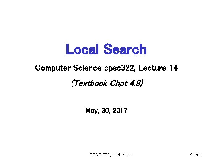 Local Search Computer Science cpsc 322, Lecture 14 (Textbook Chpt 4. 8) May, 30,