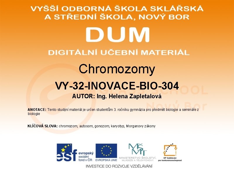 Chromozomy VY-32 -INOVACE-BIO-304 AUTOR: Ing. Helena Zapletalová ANOTACE: Tento studijní materiál je určen studentům