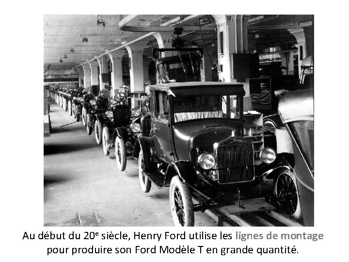 Au début du 20 e siècle, Henry Ford utilise les lignes de montage pour