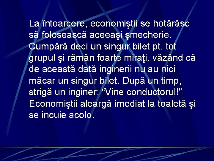 La întoarcere, economiştii se hotărăsc să folosească aceeaşi şmecherie. Cumpără deci un singur bilet