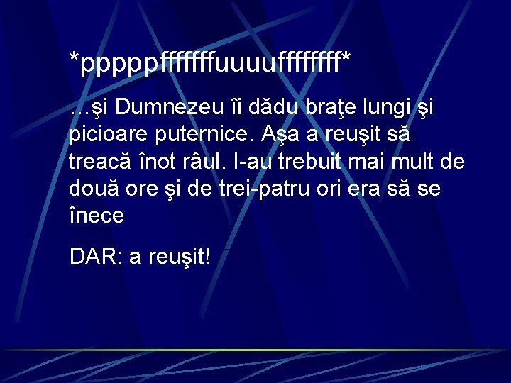 *pppppfffffffuuuuffff* …şi Dumnezeu îi dădu braţe lungi şi picioare puternice. Aşa a reuşit să