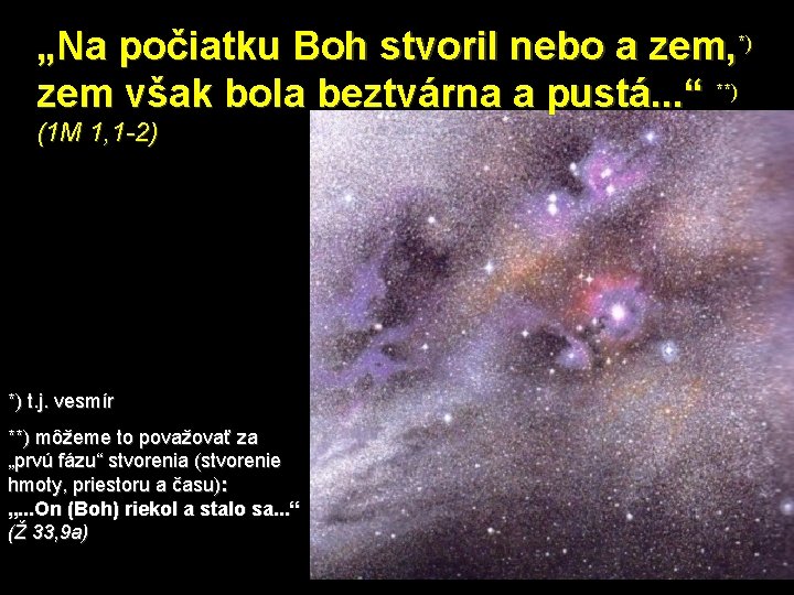 „Na počiatku Boh stvoril nebo a zem, *) zem však bola beztvárna a pustá.