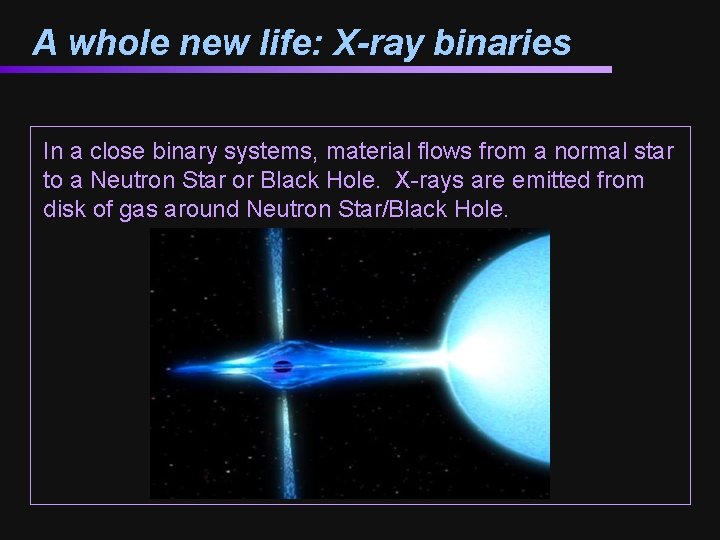 A whole new life: X-ray binaries In a close binary systems, material flows from