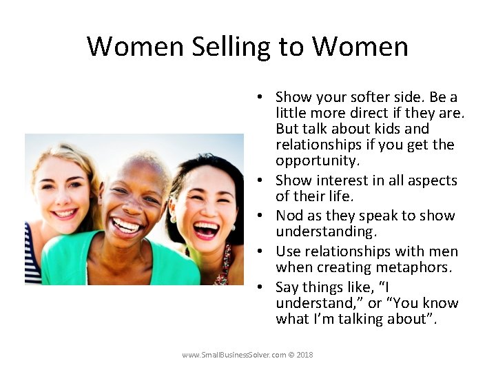 Women Selling to Women • Show your softer side. Be a little more direct