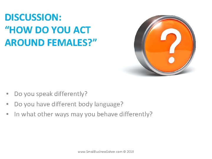 DISCUSSION: “HOW DO YOU ACT AROUND FEMALES? ” • Do you speak differently? •