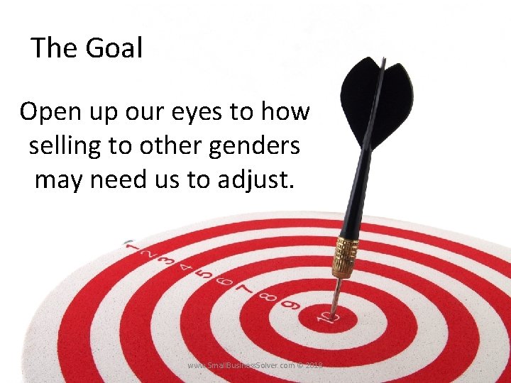 The Goal Open up our eyes to how selling to other genders may need