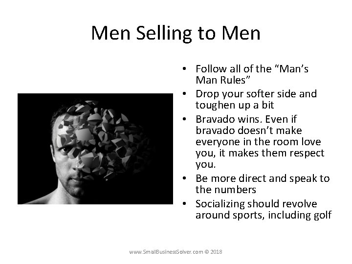 Men Selling to Men • Follow all of the “Man’s Man Rules” • Drop