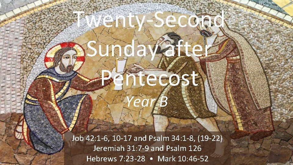 Twenty-Second Sunday after Pentecost Year B Job 42: 1 -6, 10 -17 and Psalm