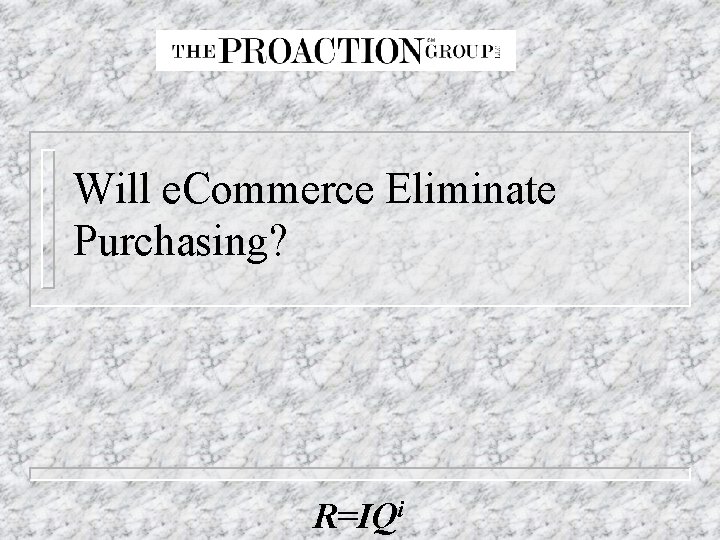 Will e. Commerce Eliminate Purchasing? R=IQi 