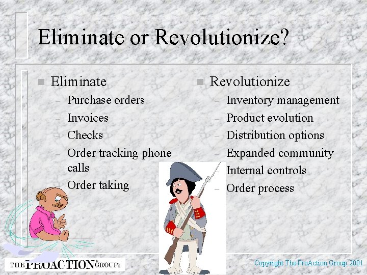 Eliminate or Revolutionize? n Eliminate – – – Purchase orders Invoices Checks Order tracking