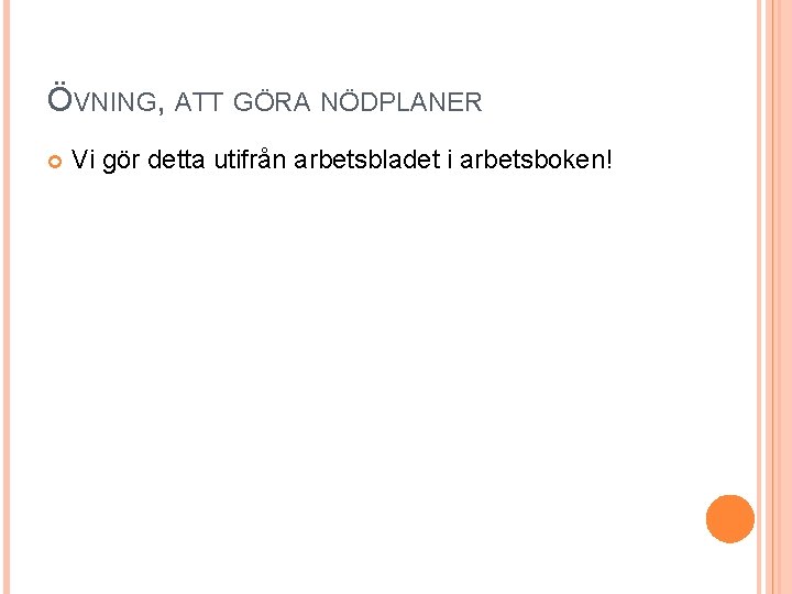 ÖVNING, ATT GÖRA NÖDPLANER Vi gör detta utifrån arbetsbladet i arbetsboken! 