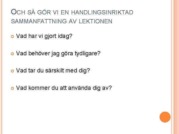 OCH SÅ GÖR VI EN HANDLINGSINRIKTAD SAMMANFATTNING AV LEKTIONEN Vad har vi gjort idag?