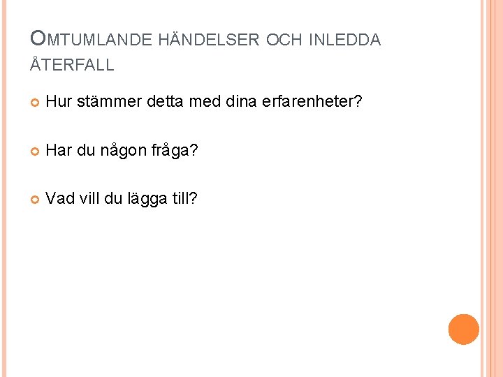 OMTUMLANDE HÄNDELSER OCH INLEDDA ÅTERFALL Hur stämmer detta med dina erfarenheter? Har du någon