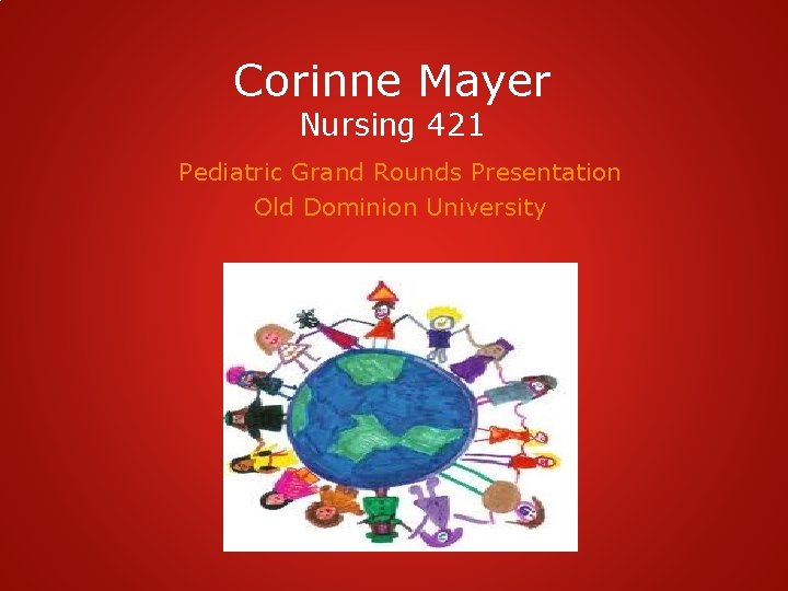 Corinne Mayer Nursing 421 Pediatric Grand Rounds Presentation Old Dominion University 