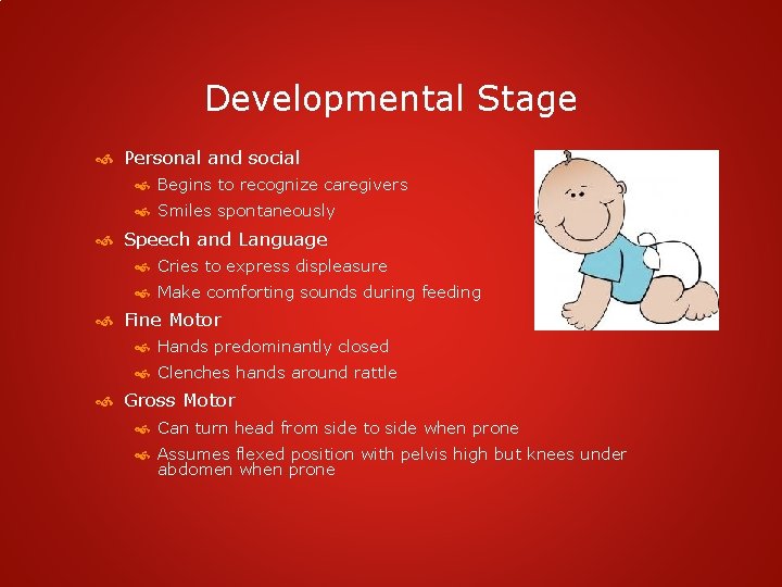 Developmental Stage Personal and social Begins to recognize caregivers Smiles spontaneously Speech and Language