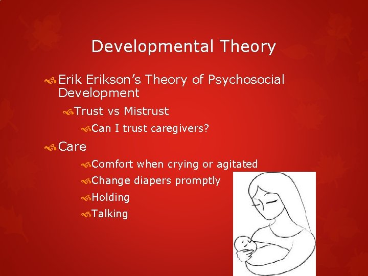 Developmental Theory Erikson’s Theory of Psychosocial Development Trust vs Mistrust Can I trust caregivers?