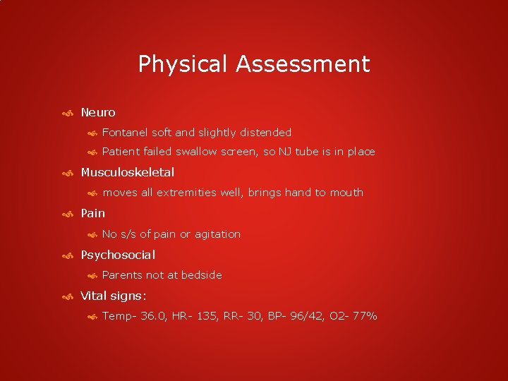 Physical Assessment Neuro Fontanel soft and slightly distended Patient failed swallow screen, so NJ