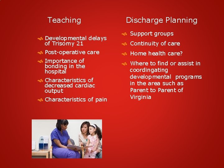 Teaching Developmental delays of Trisomy 21 Post-operative care Importance of bonding in the hospital