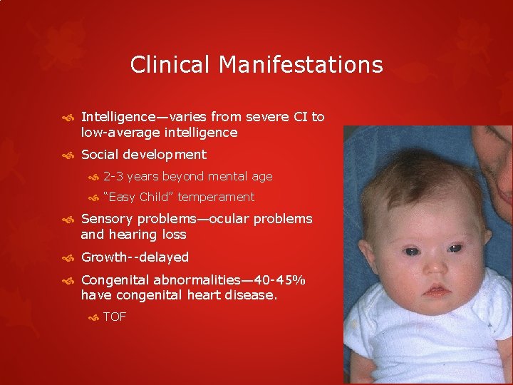 Clinical Manifestations Intelligence—varies from severe CI to low-average intelligence Social development 2 -3 years